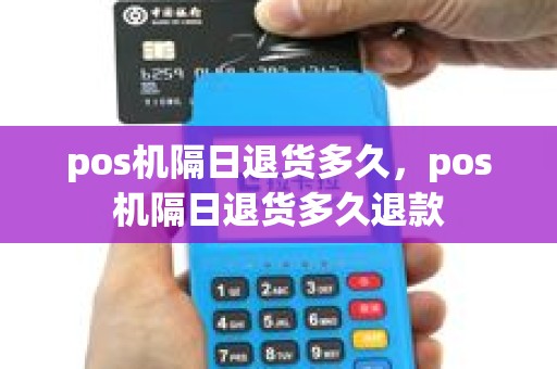 pos机隔日退货多久，pos机隔日退货多久退款