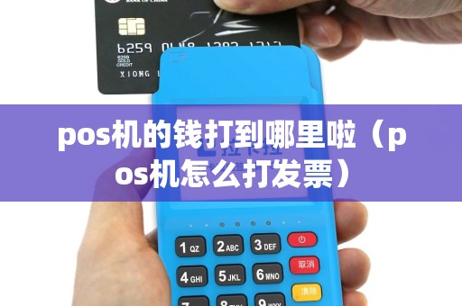 pos机的钱打到哪里啦（pos机怎么打发票）