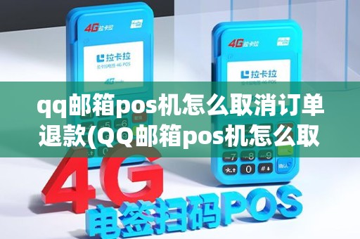 qq邮箱pos机怎么取消订单退款(QQ邮箱pos机怎么取消订单)