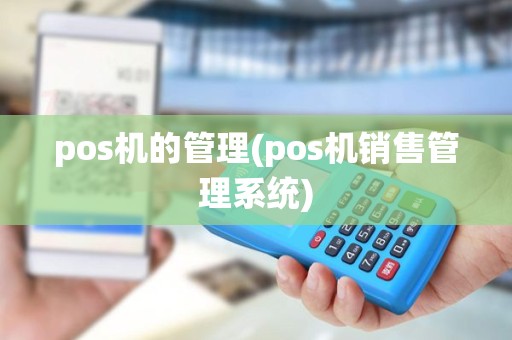 pos机的管理(pos机销售管理系统)