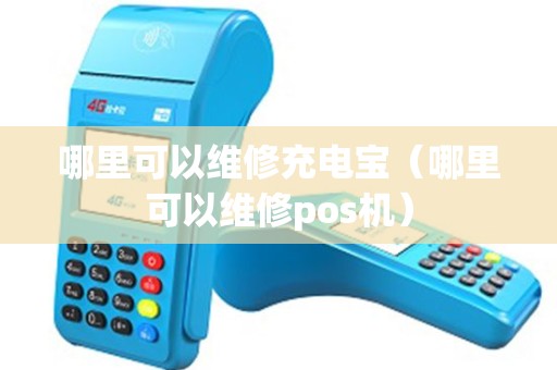 哪里可以维修充电宝（哪里可以维修pos机）