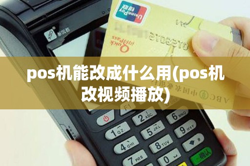pos机能改成什么用(pos机改视频播放)