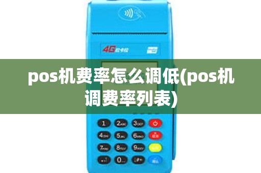 pos机费率怎么调低(pos机调费率列表)