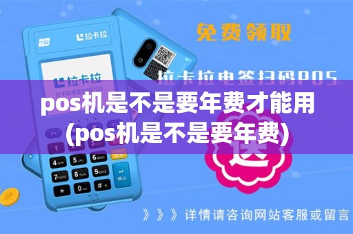 pos机是不是要年费才能用(pos机是不是要年费)