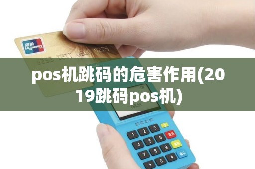 pos机跳码的危害作用(2019跳码pos机)