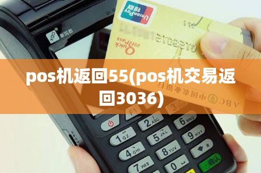 pos机返回55(pos机交易返回3036)