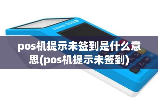 pos机提示未签到是什么意思(pos机提示未签到)