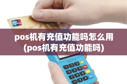 pos机有充值功能吗怎么用(pos机有充值功能吗)