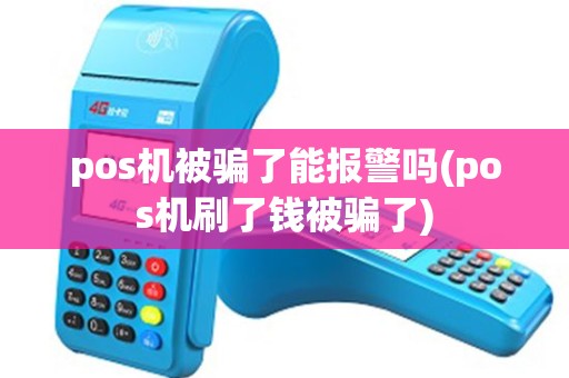 pos机被骗了能报警吗(pos机刷了钱被骗了)