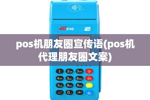 pos机朋友圈宣传语(pos机代理朋友圈文案)