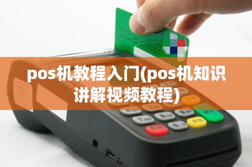 pos机教程入门(pos机知识讲解视频教程)