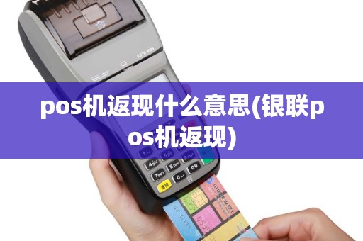 pos机返现什么意思(银联pos机返现)