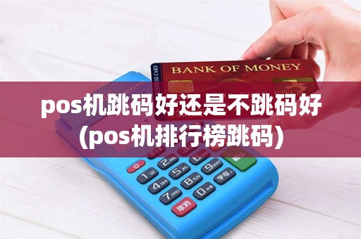 pos机跳码好还是不跳码好(pos机排行榜跳码)