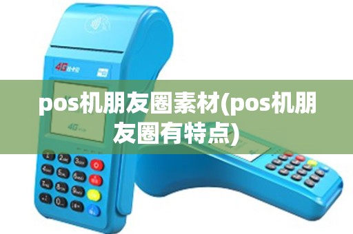 pos机朋友圈素材(pos机朋友圈有特点)
