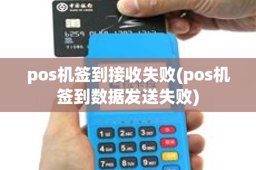 pos机签到接收失败(pos机签到数据发送失败)