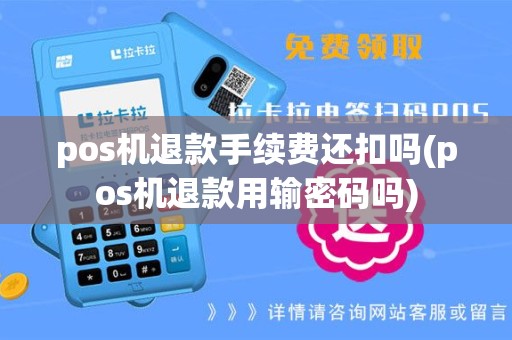 pos机退款手续费还扣吗(pos机退款用输密码吗)