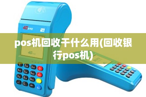 pos机回收干什么用(回收银行pos机)