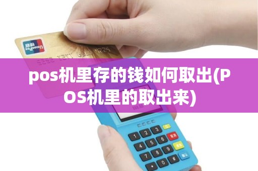 pos机里存的钱如何取出(POS机里的取出来)