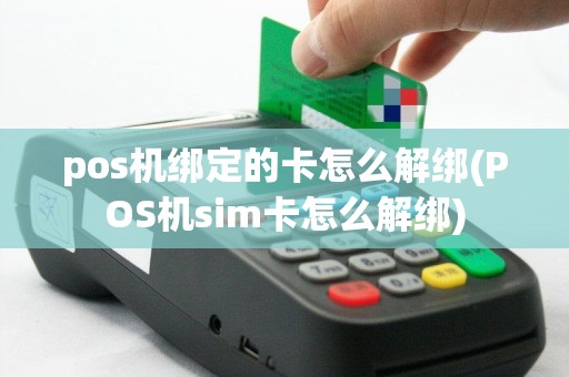 pos机绑定的卡怎么解绑(POS机sim卡怎么解绑)