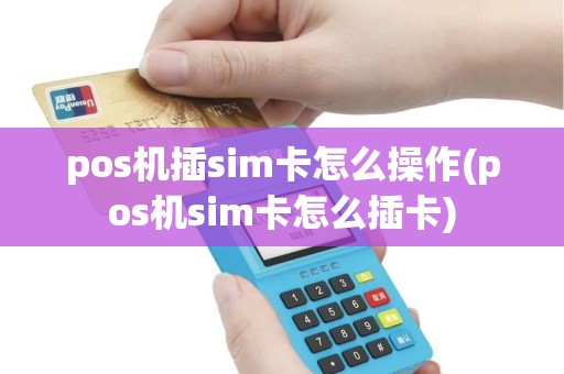 pos机插sim卡怎么操作(pos机sim卡怎么插卡)
