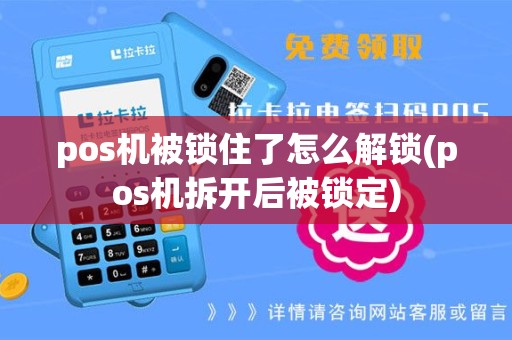 pos机被锁住了怎么解锁(pos机拆开后被锁定)