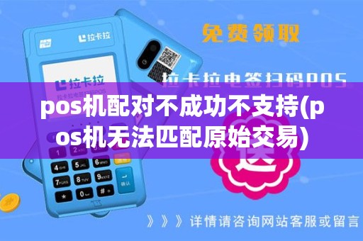 pos机配对不成功不支持(pos机无法匹配原始交易)