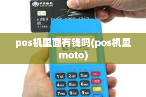 pos机里面有钱吗(pos机里moto)