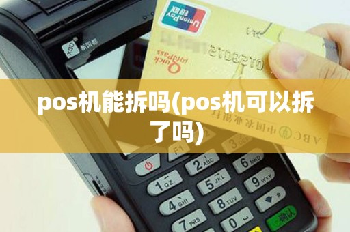 pos机能拆吗(pos机可以拆了吗)