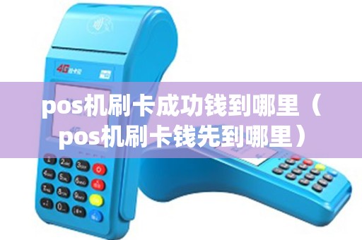 pos机刷卡成功钱到哪里（pos机刷卡钱先到哪里）