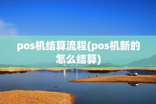pos机结算流程(pos机新的怎么结算)