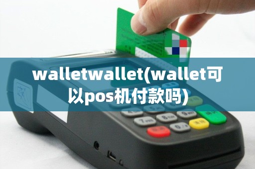 walletwallet(wallet可以pos机付款吗)