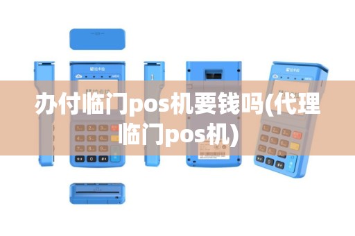 办付临门pos机要钱吗(代理临门pos机)