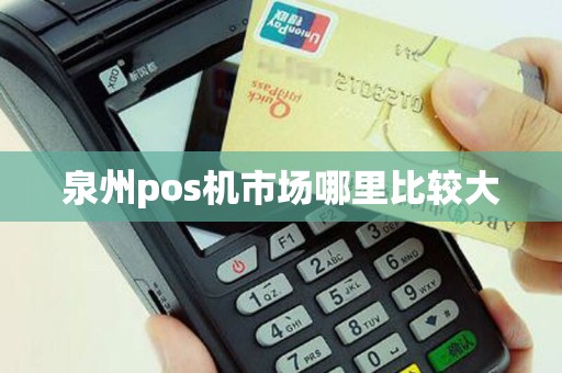 泉州pos机市场哪里比较大