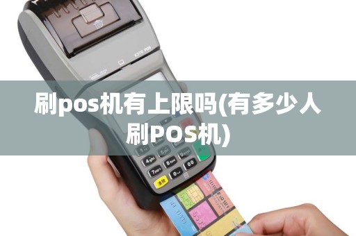 刷pos机有上限吗(有多少人刷POS机)