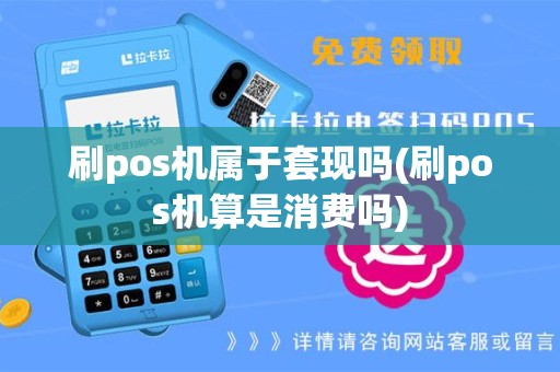 刷pos机属于套现吗(刷pos机算是消费吗)