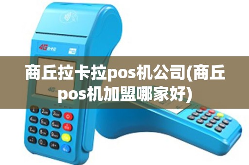 商丘拉卡拉pos机公司(商丘pos机加盟哪家好)