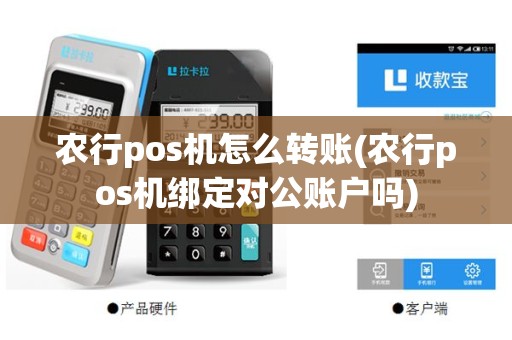 农行pos机怎么转账(农行pos机绑定对公账户吗)