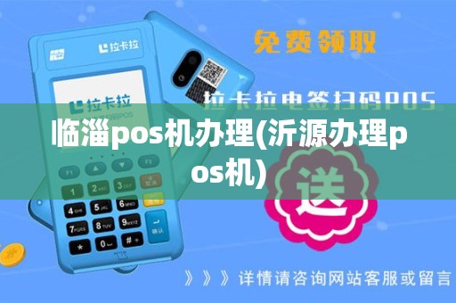 临淄pos机办理(沂源办理pos机)