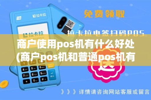 商户使用pos机有什么好处(商户pos机和普通pos机有什么区别)