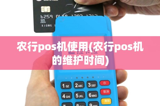 农行pos机使用(农行pos机的维护时间)