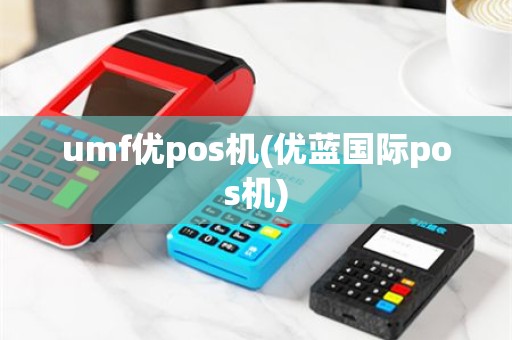 umf优pos机(优蓝国际pos机)