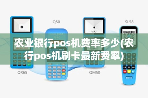 农业银行pos机费率多少(农行pos机刷卡最新费率)