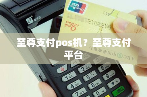 至尊支付pos机？至尊支付平台