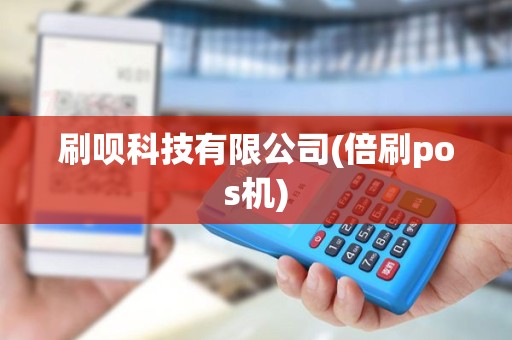 刷呗科技有限公司(倍刷pos机)