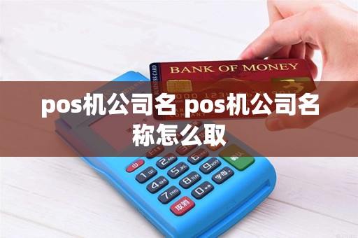 pos机公司名 pos机公司名称怎么取