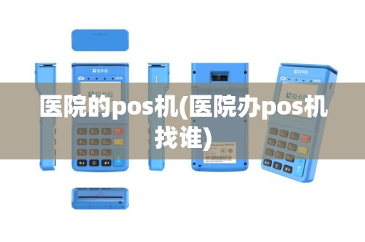 医院的pos机(医院办pos机找谁)