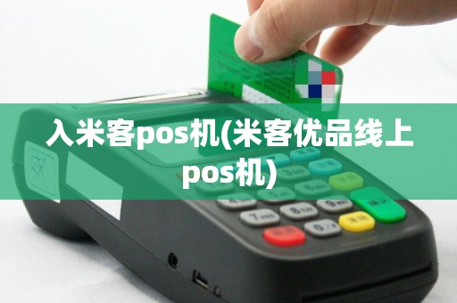入米客pos机(米客优品线上pos机)