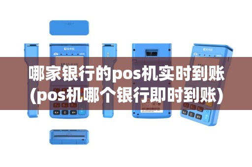 哪家银行的pos机实时到账(pos机哪个银行即时到账)