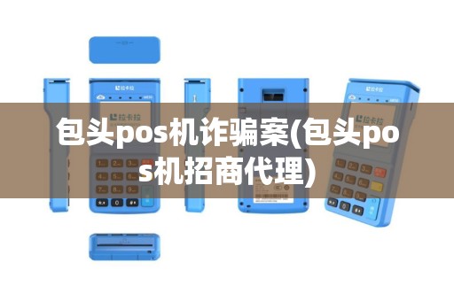 包头pos机诈骗案(包头pos机招商代理)