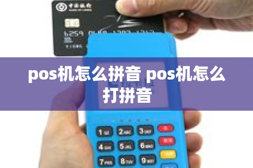 pos机怎么拼音 pos机怎么打拼音